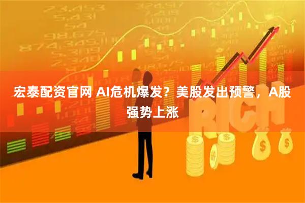 宏泰配资官网 AI危机爆发？美股发出预警，A股强势上涨